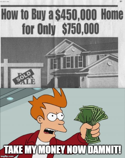 The Price is Right | TAKE MY MONEY NOW DAMNIT! | image tagged in memes,shut up and take my money fry | made w/ Imgflip meme maker