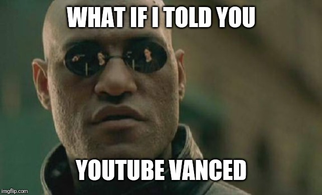 Matrix Morpheus Meme | WHAT IF I TOLD YOU YOUTUBE VANCED | image tagged in memes,matrix morpheus | made w/ Imgflip meme maker