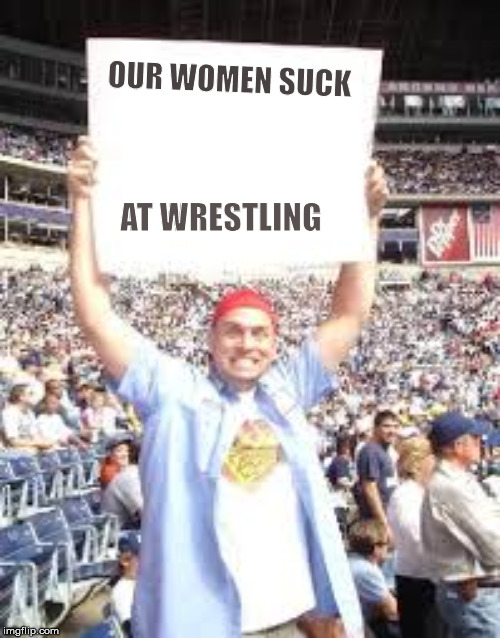 WWE blank sign | OUR WOMEN SUCK AT WRESTLING | image tagged in wwe blank sign | made w/ Imgflip meme maker