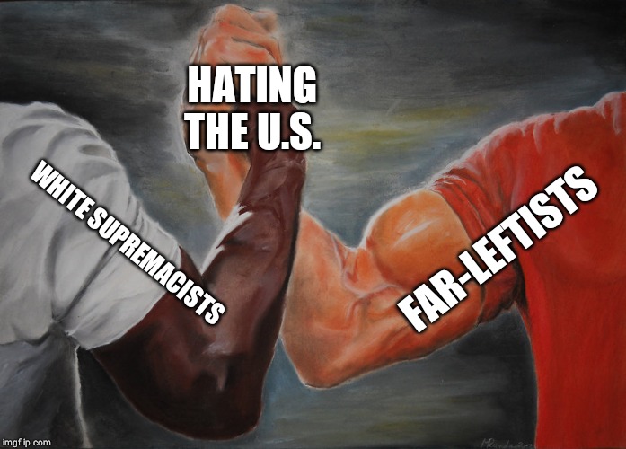 Epic Handshake | HATING THE U.S. FAR-LEFTISTS; WHITE SUPREMACISTS | image tagged in epic handshake | made w/ Imgflip meme maker