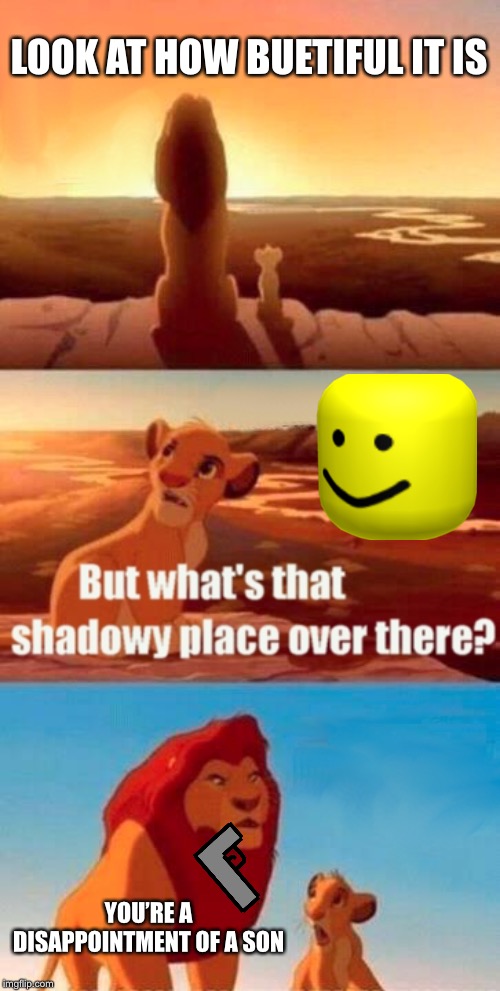 Simba Shadowy Place Meme | LOOK AT HOW BUETIFUL IT IS; YOU’RE A DISAPPOINTMENT OF A SON | image tagged in memes,simba shadowy place | made w/ Imgflip meme maker