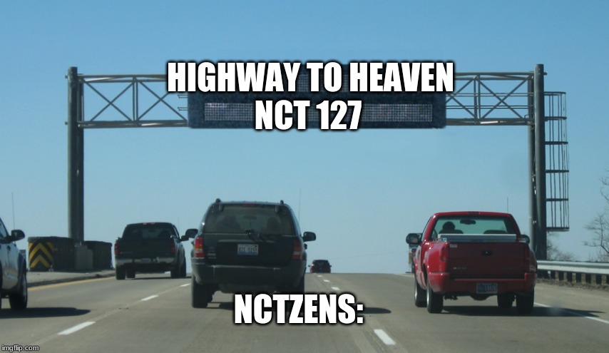 We'Ll TaKe ThE hIgHwAy To HeAvEn! | HIGHWAY TO HEAVEN; NCT 127; NCTZENS: | image tagged in interstate message board,kpop,highway,heaven | made w/ Imgflip meme maker