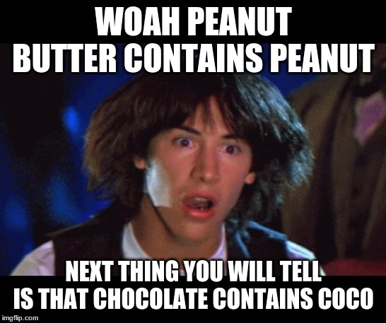 WOAH | WOAH PEANUT BUTTER CONTAINS PEANUT NEXT THING YOU WILL TELL IS THAT CHOCOLATE CONTAINS COCO | image tagged in woah | made w/ Imgflip meme maker