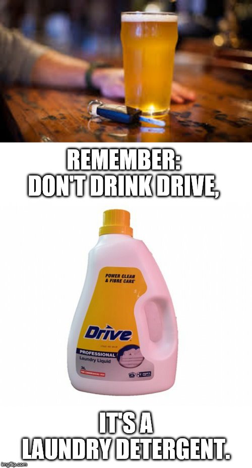 REMEMBER: DON'T DRINK DRIVE, IT'S A LAUNDRY DETERGENT. | image tagged in beer and key,drive laundry detergent | made w/ Imgflip meme maker