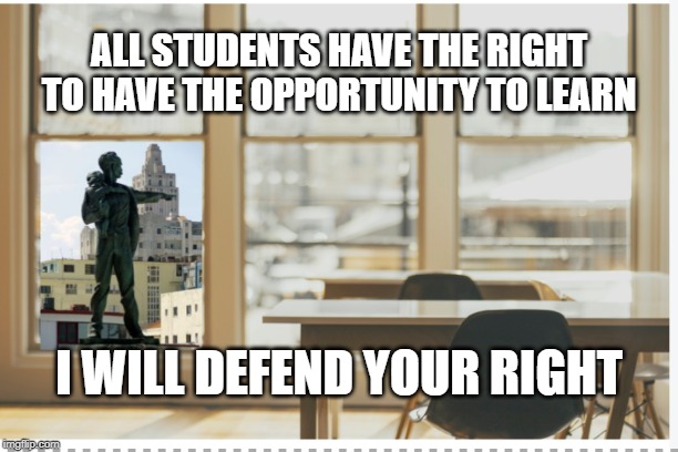 ALL STUDENTS HAVE THE RIGHT TO HAVE THE OPPORTUNITY TO LEARN; I WILL DEFEND YOUR RIGHT | image tagged in teacher meme | made w/ Imgflip meme maker