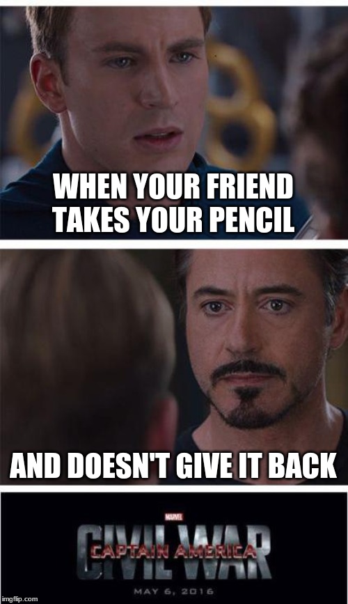 Marvel Civil War 1 Meme | WHEN YOUR FRIEND TAKES YOUR PENCIL; AND DOESN'T GIVE IT BACK | image tagged in memes,marvel civil war 1 | made w/ Imgflip meme maker