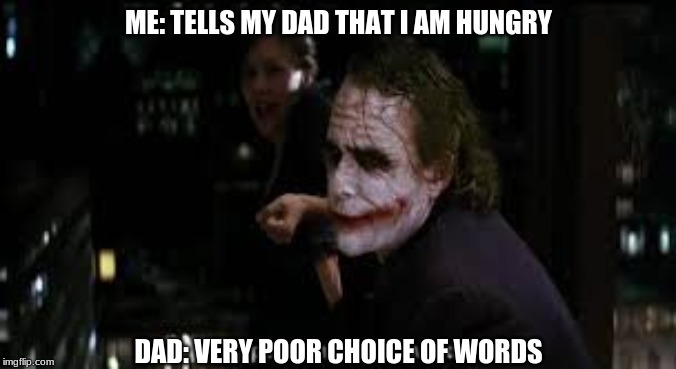 ME: TELLS MY DAD THAT I AM HUNGRY; DAD: VERY POOR CHOICE OF WORDS | image tagged in joker,dad jokes | made w/ Imgflip meme maker