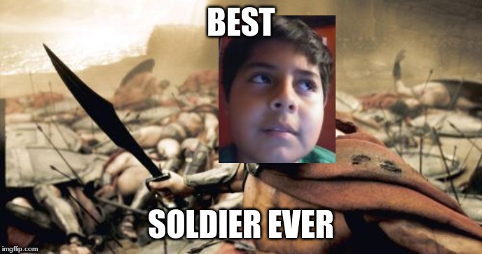 Sparta Leonidas Meme | BEST; SOLDIER EVER | image tagged in memes,sparta leonidas | made w/ Imgflip meme maker