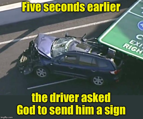 A wicked and adulterous generation seeketh after a sign | Five seconds earlier; the driver asked God to send him a sign | image tagged in memes,sign,god | made w/ Imgflip meme maker