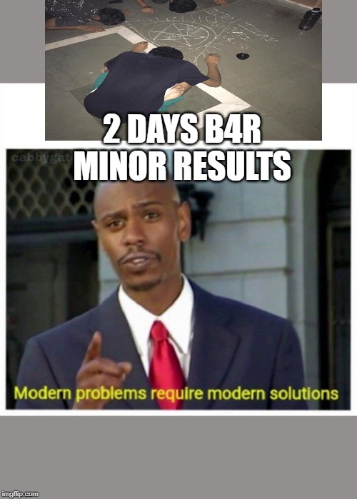 modern problems | 2 DAYS B4R MINOR RESULTS | image tagged in modern problems | made w/ Imgflip meme maker