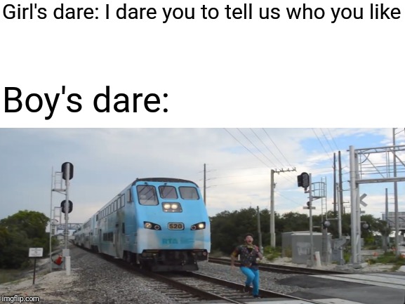 A New "Boys vs. Girls" Meme | Girl's dare: I dare you to tell us who you like; Boy's dare: | image tagged in memes,dare | made w/ Imgflip meme maker