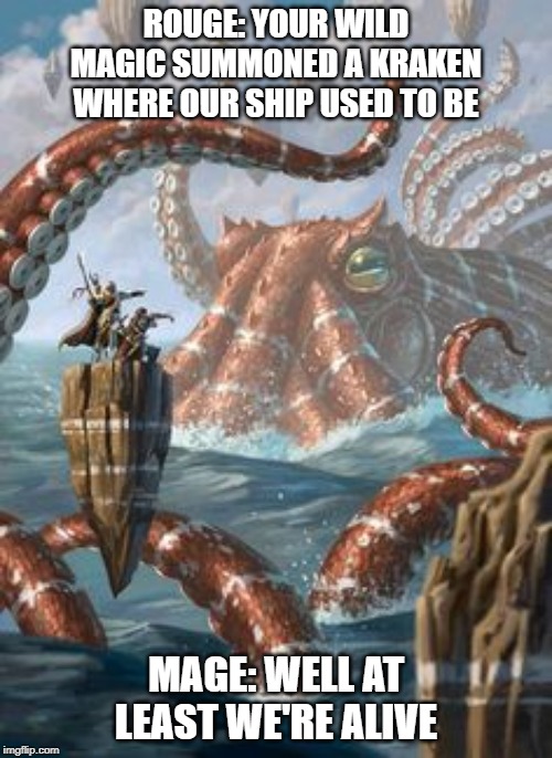 D&D Kracken | ROUGE: YOUR WILD MAGIC SUMMONED A KRAKEN WHERE OUR SHIP USED TO BE; MAGE: WELL AT LEAST WE'RE ALIVE | image tagged in dd kracken,dungeons and dragons,ocean,funny | made w/ Imgflip meme maker