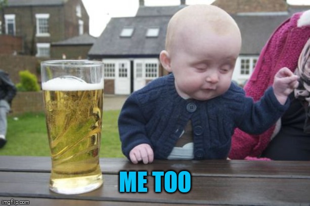 Drunk Baby Meme | ME TOO | image tagged in memes,drunk baby | made w/ Imgflip meme maker