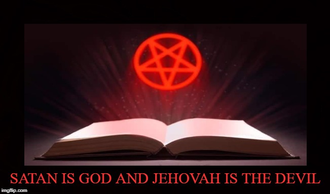 Revelation | SATAN IS GOD AND JEHOVAH IS THE DEVIL | image tagged in satan,jehovah,god,devil,satanism,satanist | made w/ Imgflip meme maker