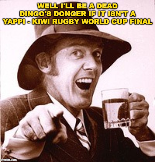 Bazza Australia  | WELL I'LL BE A DEAD DINGO'S DONGER IF IT ISN'T A YAPPI - KIWI RUGBY WORLD CUP FINAL | image tagged in bazza australia | made w/ Imgflip meme maker