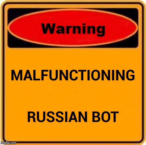 Warning Sign Meme | MALFUNCTIONING RUSSIAN BOT | image tagged in memes,warning sign | made w/ Imgflip meme maker