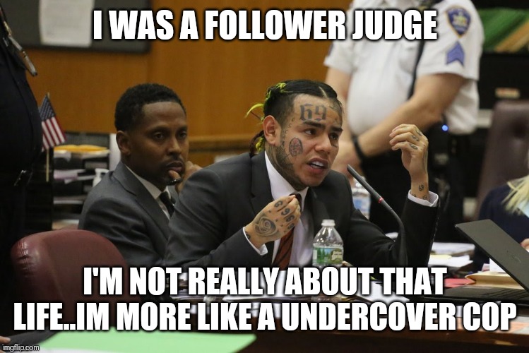 Jroc113 | I WAS A FOLLOWER JUDGE; I'M NOT REALLY ABOUT THAT LIFE..IM MORE LIKE A UNDERCOVER COP | image tagged in snitch nine | made w/ Imgflip meme maker