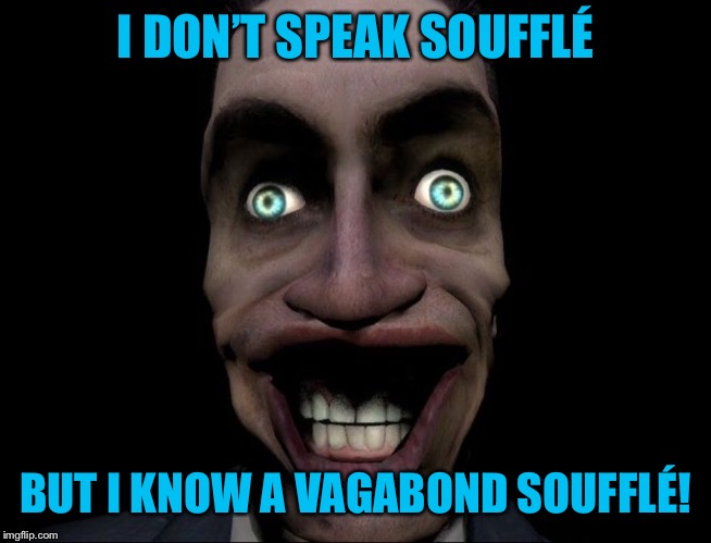 Vagabondsouffle | I DON’T SPEAK SOUFFLÉ BUT I KNOW A VAGABOND SOUFFLÉ! | image tagged in vagabondsouffle | made w/ Imgflip meme maker
