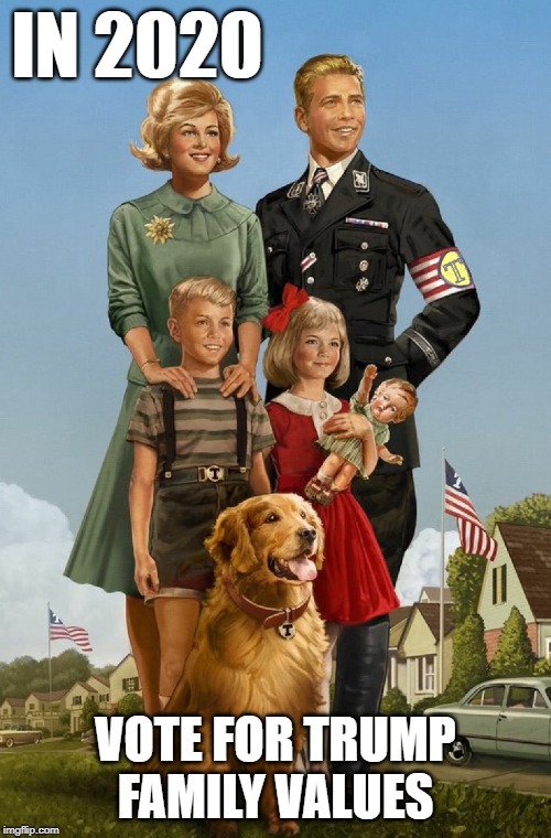 Trump Family Values | IN 2020; VOTE FOR TRUMP FAMILY VALUES | image tagged in trump family values | made w/ Imgflip meme maker