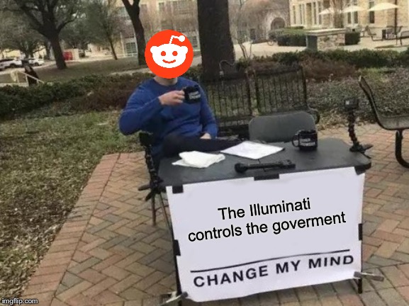 Change My Mind Meme | The Illuminati controls the goverment | image tagged in memes,change my mind | made w/ Imgflip meme maker