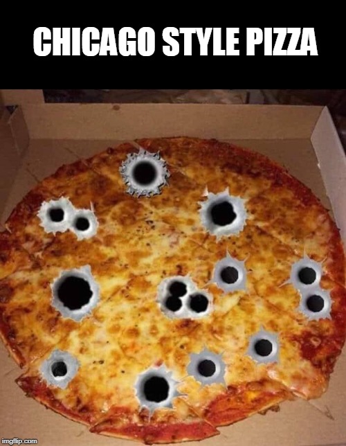 laws-more like lol | CHICAGO STYLE PIZZA | image tagged in politics,chicago,gun laws | made w/ Imgflip meme maker