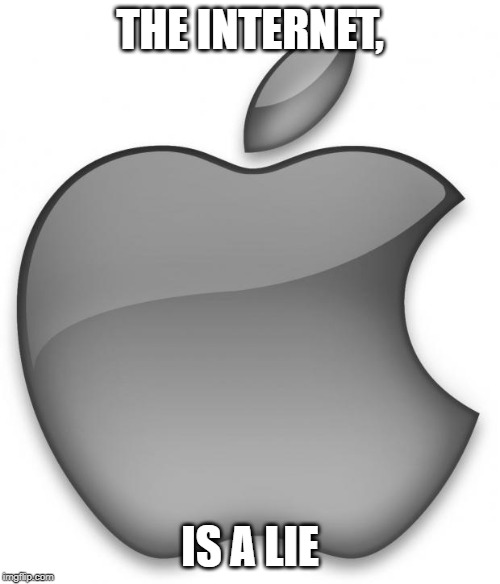 Apple | THE INTERNET, IS A LIE | image tagged in apple | made w/ Imgflip meme maker