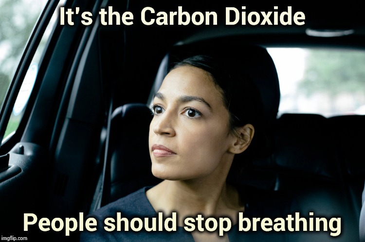 Alexandria Ocasio-Cortez | It's the Carbon Dioxide People should stop breathing | image tagged in alexandria ocasio-cortez | made w/ Imgflip meme maker