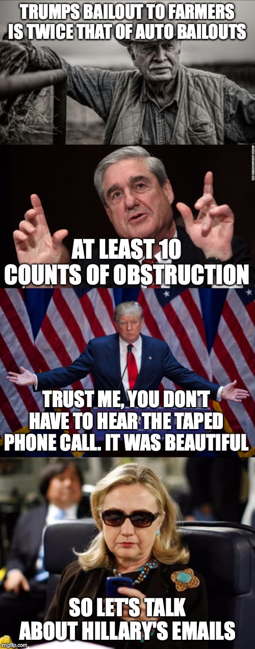 TRUMPS BAILOUT TO FARMERS IS TWICE THAT OF AUTO BAILOUTS; AT LEAST 10 COUNTS OF OBSTRUCTION; TRUST ME, YOU DON'T HAVE TO HEAR THE TAPED PHONE CALL. IT WAS BEAUTIFUL; SO LET'S TALK ABOUT HILLARY'S EMAILS | image tagged in memes,so god made a farmer,hillary clinton cellphone,donald trump,meuller | made w/ Imgflip meme maker