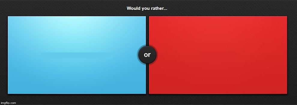 Would You Rather | image tagged in would you rather | made w/ Imgflip meme maker