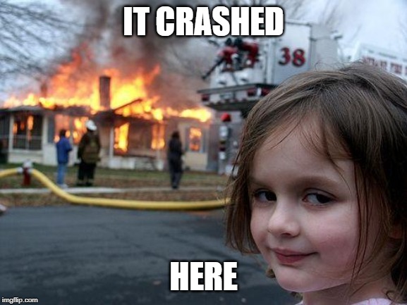 Disaster Girl Meme | IT CRASHED HERE | image tagged in memes,disaster girl | made w/ Imgflip meme maker