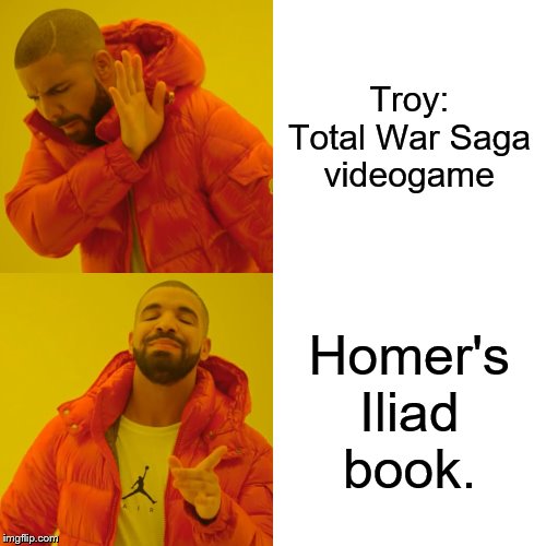 For old school nerds. | Troy: Total War Saga
videogame; Homer's Iliad
book. | image tagged in memes,drake hotline bling,troy,iliad,books,videogames | made w/ Imgflip meme maker