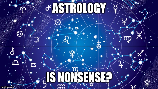 Astrology | ASTROLOGY; IS NONSENSE? | image tagged in astrology | made w/ Imgflip meme maker