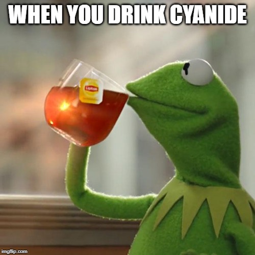 But That's None Of My Business Meme | WHEN YOU DRINK CYANIDE | image tagged in memes,but thats none of my business,kermit the frog | made w/ Imgflip meme maker