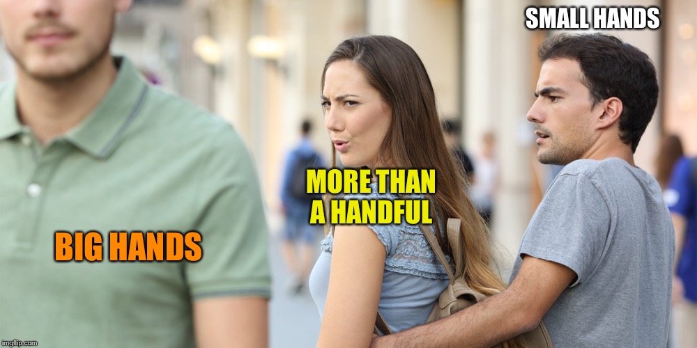 Distracted girlfriend |  SMALL HANDS; BIG HANDS; MORE THAN A HANDFUL | image tagged in distracted girlfriend | made w/ Imgflip meme maker
