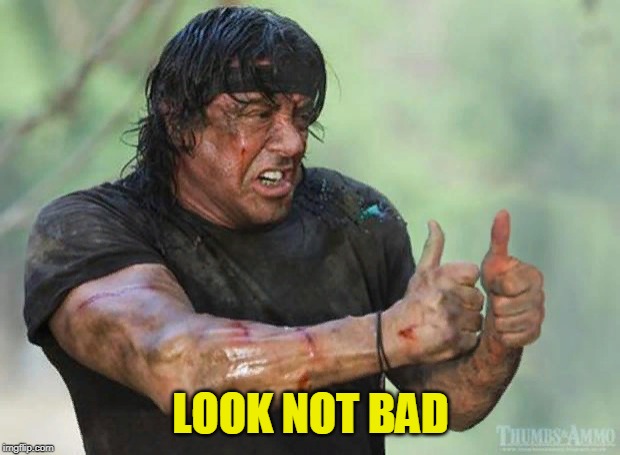 Thumbs Up Rambo | LOOK NOT BAD | image tagged in thumbs up rambo | made w/ Imgflip meme maker