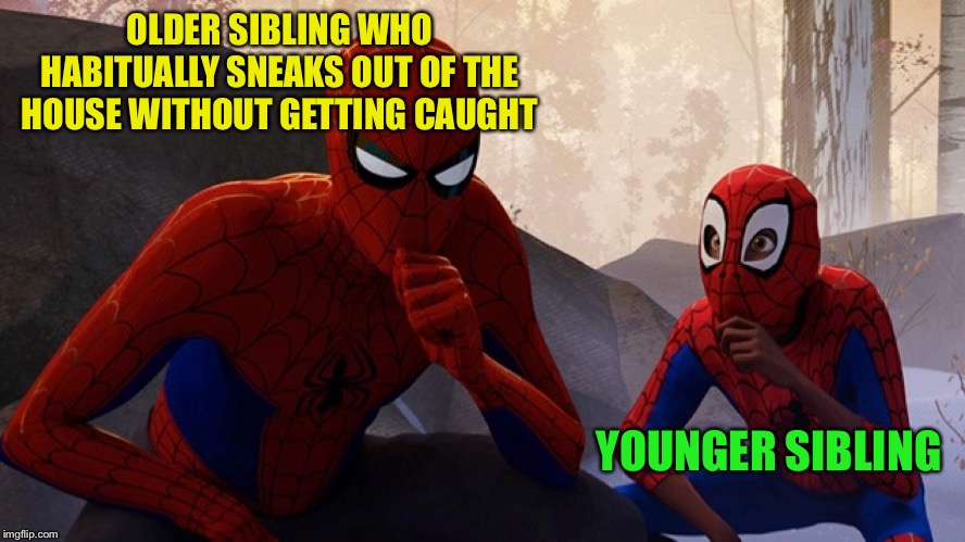 Not-so-ideal role model. Sorry Dad! | OLDER SIBLING WHO HABITUALLY SNEAKS OUT OF THE HOUSE WITHOUT GETTING CAUGHT; YOUNGER SIBLING | image tagged in spider-verse meme,memes,funny,spider-man think,siblings | made w/ Imgflip meme maker