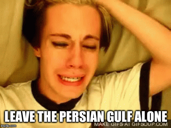 LEAVE THE PERSIAN GULF ALONE | made w/ Imgflip meme maker