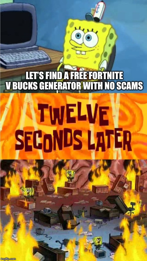 spongebob office rage | LET’S FIND A FREE FORTNITE V BUCKS GENERATOR WITH NO SCAMS | image tagged in spongebob office rage | made w/ Imgflip meme maker
