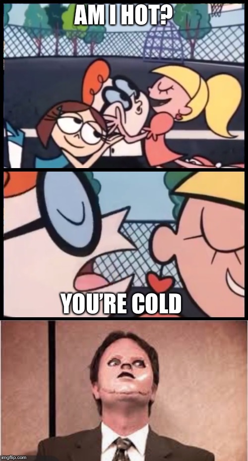 AM I HOT? YOU’RE COLD | image tagged in memes,say it again dexter | made w/ Imgflip meme maker