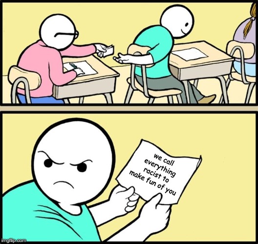 Note passing | we call everything racist to make fun of you | image tagged in note passing | made w/ Imgflip meme maker