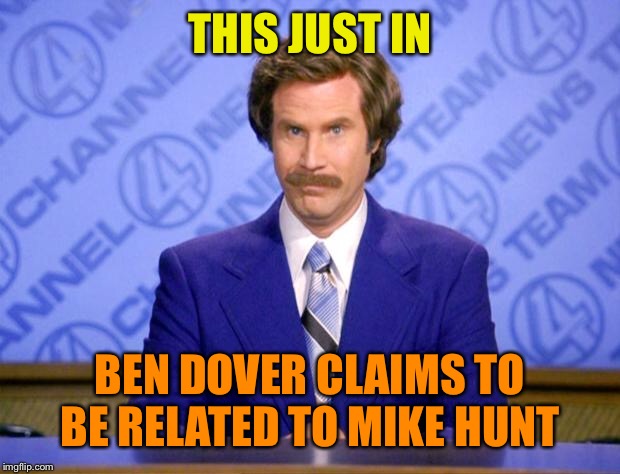 This just in  | THIS JUST IN BEN DOVER CLAIMS TO BE RELATED TO MIKE HUNT | image tagged in this just in | made w/ Imgflip meme maker