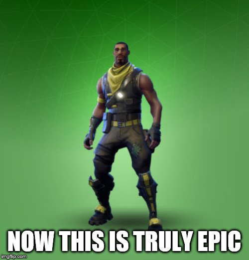 fortnite burger | NOW THIS IS TRULY EPIC | image tagged in fortnite burger | made w/ Imgflip meme maker