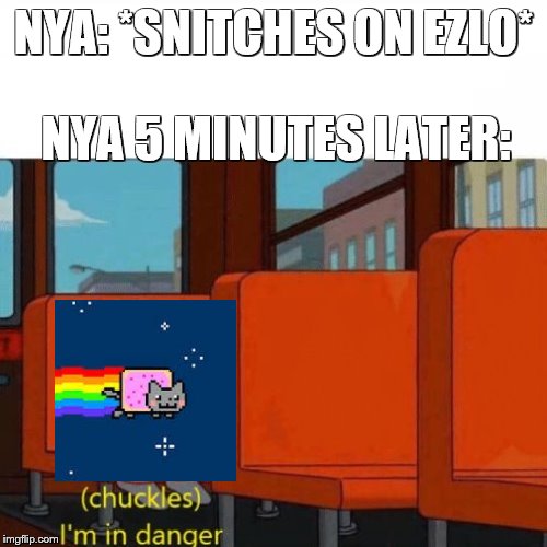 nya is fricked | NYA: *SNITCHES ON EZLO*; NYA 5 MINUTES LATER: | image tagged in chuckles im in danger,nyan cat,ocs,enderman | made w/ Imgflip meme maker