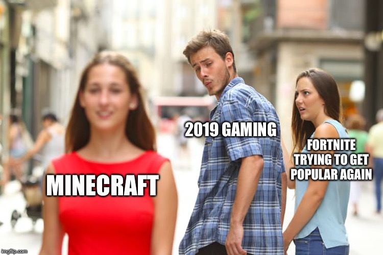 Distracted Boyfriend Meme | 2019 GAMING; FORTNITE TRYING TO GET POPULAR AGAIN; MINECRAFT | image tagged in memes,distracted boyfriend | made w/ Imgflip meme maker