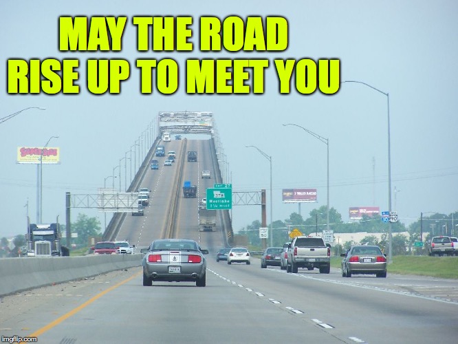 MAY THE ROAD RISE UP TO MEET YOU | made w/ Imgflip meme maker