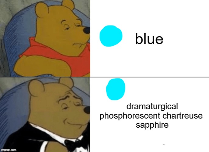 dramaturgical accomplished simulacrum | blue; dramaturgical phosphorescent chartreuse 
sapphire | image tagged in memes,tuxedo winnie the pooh,blue | made w/ Imgflip meme maker