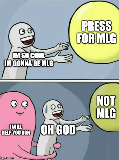 not mlg | PRESS FOR MLG; IM SO COOL IM GONNA BE MLG; NOT MLG; I WILL HELP YOU SON; OH GOD | image tagged in memes,running away balloon,mlg,fun,you cant catch me,oh no | made w/ Imgflip meme maker