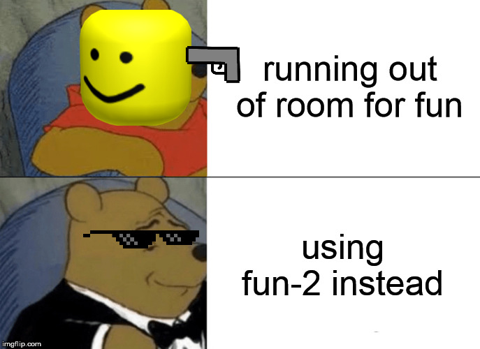 fun vs fun-2 | running out of room for fun; using fun-2 instead | image tagged in memes,tuxedo winnie the pooh | made w/ Imgflip meme maker