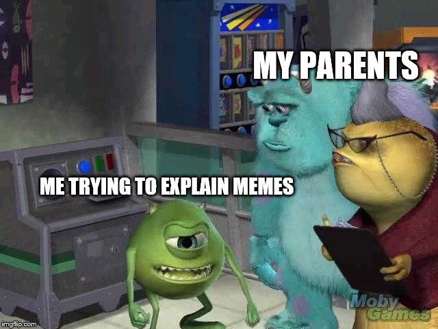 its really hard tho | MY PARENTS; ME TRYING TO EXPLAIN MEMES | image tagged in mike wazowski trying to explain | made w/ Imgflip meme maker