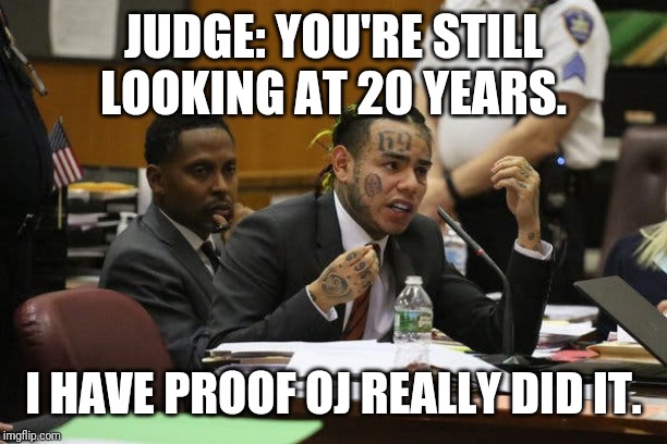 Tekashi snitching | JUDGE: YOU'RE STILL LOOKING AT 20 YEARS. I HAVE PROOF OJ REALLY DID IT. | image tagged in tekashi snitching | made w/ Imgflip meme maker
